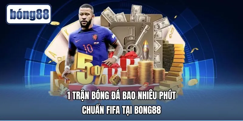 1 Trận Bóng Đá Bao Nhiêu Phút - Chuẩn FIFA Tại Bong88