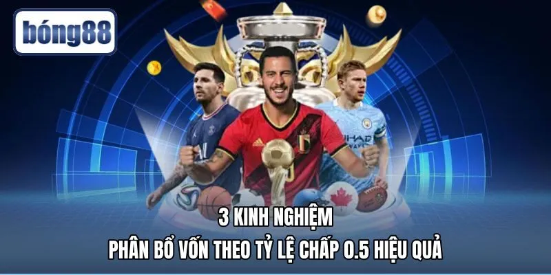 3-kinh-nghiem-phan-bo-von-theo-ty-le-chap-0.5-hieu-qua Kinh nghiệm kiểm soát cược khi hiểu kèo 0.5 là gì