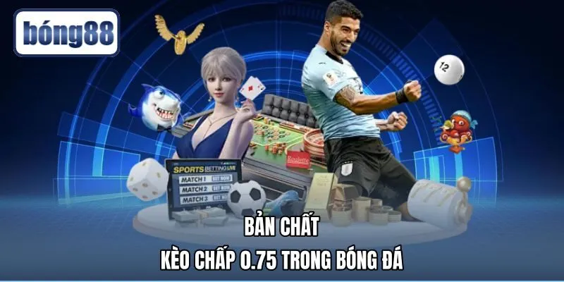 ban-chat-keo-chap-0.75-trong-bong-da Kèo 0.75 là gì cùng bản chất chấp bóng đá châu Á