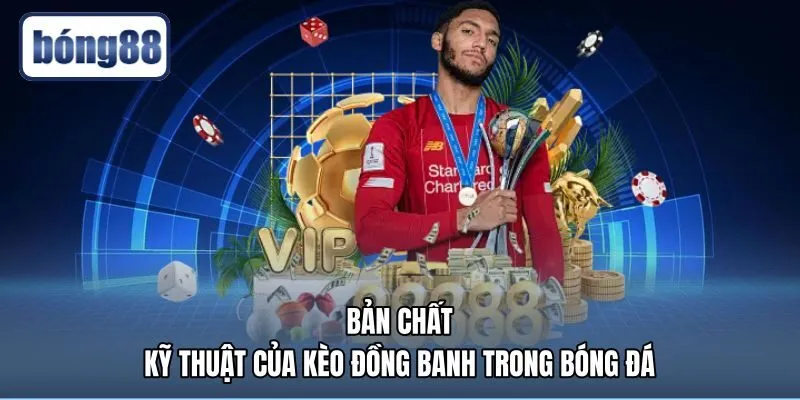 ban-chat-ky-thuat-cua-keo-dong-banh-trong-bong-da Bản chất kèo đồng banh là gì cùng tỷ lệ odds