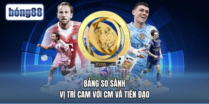 bang-so-sanh-vi-tri-cam-voi-cm-va-tien-dao So sánh hộ công với tiền vệ trung tâm và trung phong