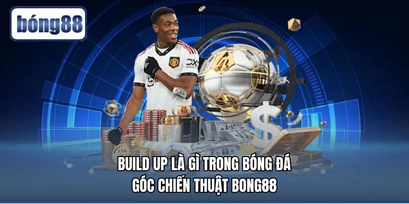 Build Up Là Gì Trong Bóng Đá | Góc Chiến Thuật Bong88