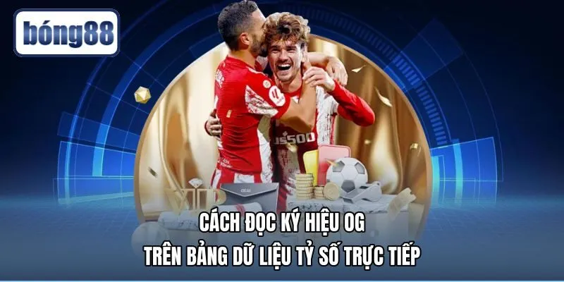 cach-doc-ky-hieu-og-tren-bang-du-lieu-ty-so-truc-tiep Ký hiệu OG hiển thị trên bảng tỷ số trực tiếp Bong88