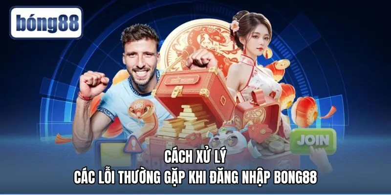 Giải pháp khắc phục sự cố đăng nhập Bong88 nhanh chóng