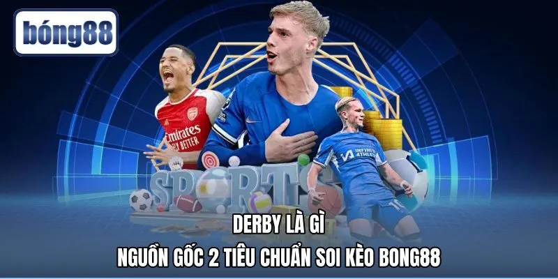 Derby Là Gì - Nguồn Gốc 2 Tiêu Chuẩn Soi Kèo Bong88