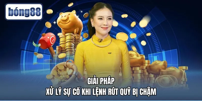 giai-phap-xu-ly-su-co-khi-lenh-rut-quy-bi-cham Giải pháp xử lý lệnh rút tiền Bong88 bị chậm an toàn