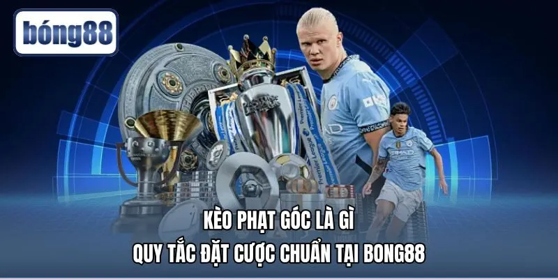 Kèo Phạt Góc Là Gì - Quy Tắc Đặt Cược Chuẩn Tại Bong88