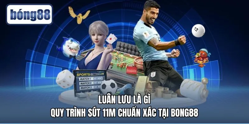 Luân Lưu Là Gì - Quy Trình Sút 11m Chuẩn Xác Tại Bong88