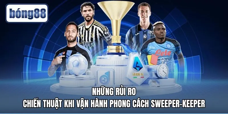 nhung-rui-ro-chien-thuat-khi-van-hanh-phong-cach-sweeper-keeper Rủi ro chiến thuật khi vận hành thủ môn quét là gì