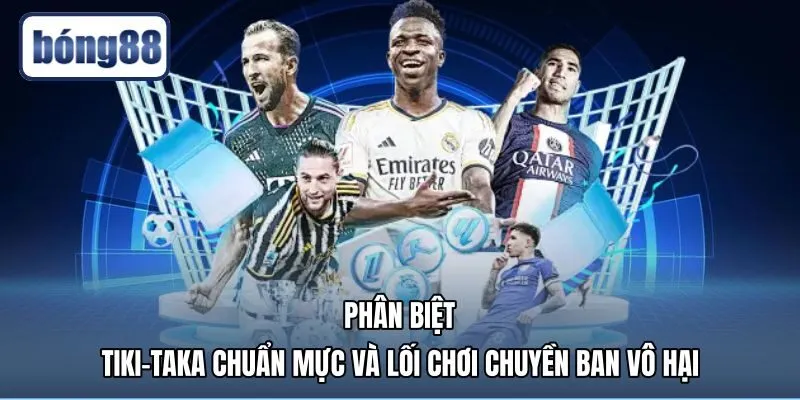 phan-biet-tiki-taka-chuan-muc-va-loi-choi-chuyen-ban-vo-hai Tiêu chuẩn tiki taka là gì so với chuyền ban vô hại