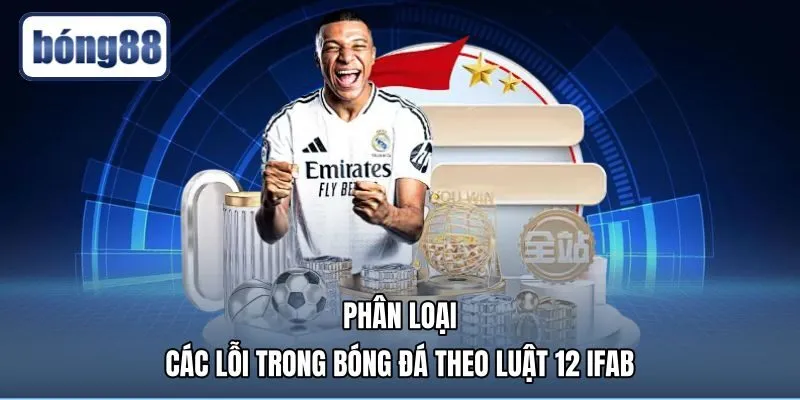 phan-loai-cac-loi-trong-bong-da-theo-luat-12-ifab Bảng phân loại các lỗi trong bóng đá theo Luật 12 IFAB