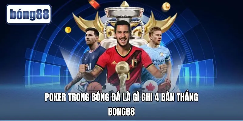 Poker Trong Bóng Đá Là Gì - Ghi 4 Bàn Thắng Tại Bong88
