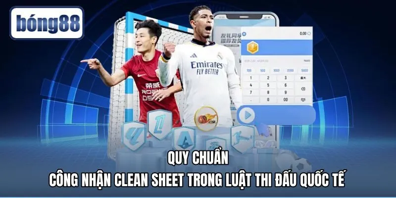 quy-chuan-cong-nhan-clean-sheet-trong-luat-thi-dau-quoc-te Luật xét duyệt clean sheet là gì trong bóng đá quốc tế