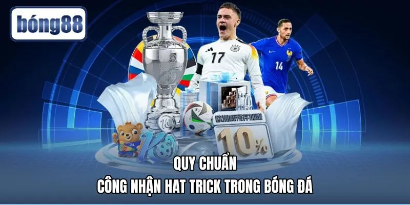 quy-chuan-cong-nhan-hat-trick-trong-bong-da Quy tắc công nhận bàn thắng và hat trick là gì