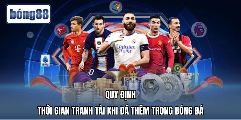 quy-dinh-thoi-gian-tranh-tai-khi-da-them-trong-bong-da Khái niệm hiệp phụ là gì cùng quy định ba mươi phút