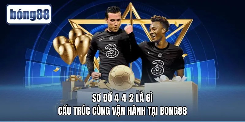 Sơ Đồ 4-4-2 Là Gì - Cấu Trúc Cùng Vận Hành Tại Bong88
