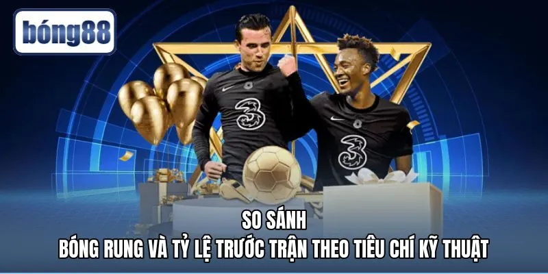 so-sanh-bong-rung-va-ty-le-truoc-tran-theo-tieu-chi-ky-thuat Kèo rung là gì và bảng đối chiếu tỷ lệ trước trận