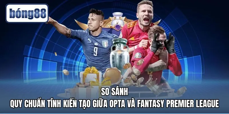 so-sanh-quy-chuan-tinh-kien-tao-giua-opta-va-fantasy-premier-league Quy chuẩn tính điểm giữa dữ liệu Opta và Fantasy Premier League