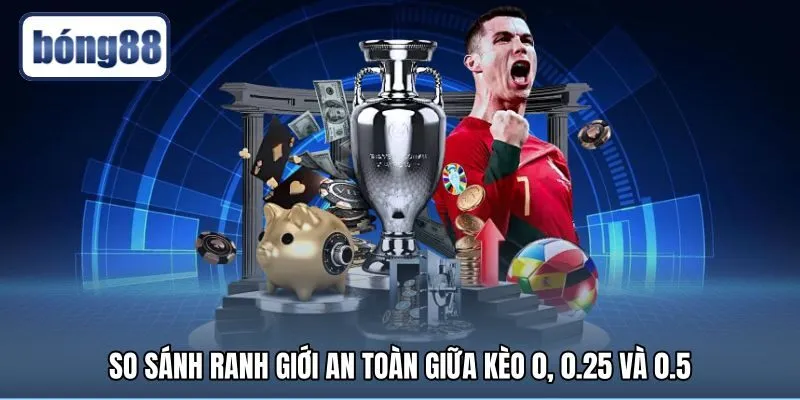 so-sanh-ranh-gioi-an-toan-giua-keo-0,-0.25-va-0.5 Kèo 0.25 là gì và ranh giới an toàn các mốc cược