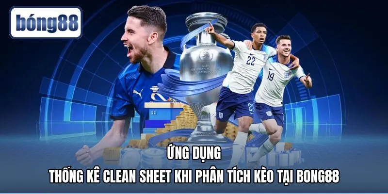 ung-dung-thong-ke-clean-sheet-khi-phan-tich-keo-tai-bong88 Ứng dụng số liệu clean sheet là gì khi soi kèo Bong88