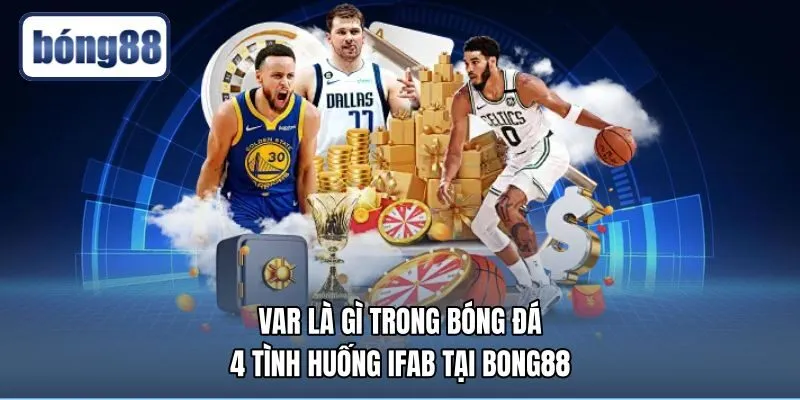VAR Là Gì Trong Bóng Đá - 4 Tình Huống IFAB Tại Bong88