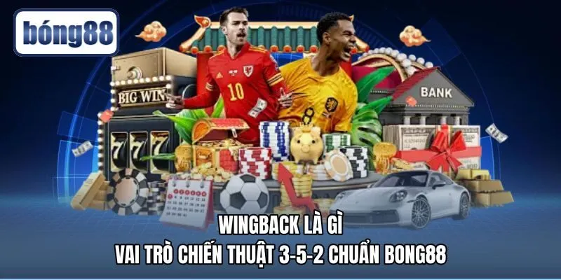 Wingback Là Gì - Vai Trò Chiến Thuật 3-5-2 Chuẩn Bong88